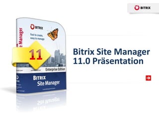 Bitrix Site Manager
11.0 Präsentation
 
