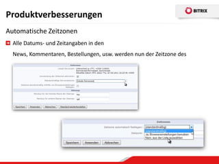 Produktverbesserungen
Automatische Zeitzonen
  Alle Datums- und Zeitangaben in den
  News, Kommentaren, Bestellungen, usw. werden nun der Zeitzone des
  aktuellen Nutzer entsprechend angezeigt.
 