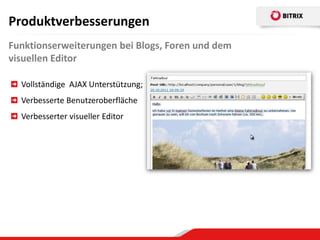 Produktverbesserungen
Funktionserweiterungen bei Blogs, Foren und dem
visuellen Editor

  Vollständige AJAX Unterstützung;
  Verbesserte Benutzeroberfläche
  Verbesserter visueller Editor
 