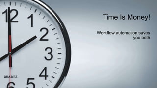Time Is Money!
Workflow automation saves
you both
 