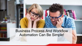 Business Process And Workflow
Automation Can Be Simple!
 
