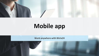 Mobile app
Work anywhere with Bitrix24
 