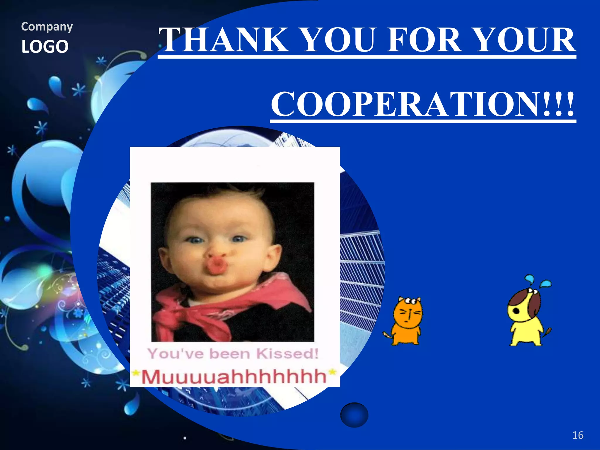 Company
LOGO      THANK YOU FOR YOUR
              COOPERATION!!!




                           16
 