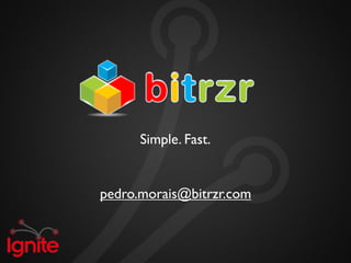 Simple. Fast.


pedro.morais@bitrzr.com
 