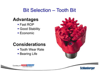 Bit Selection – Tooth Bit
Advantages
Fast ROP
Good Stability
Economic
Considerations
Tooth Wear Rate
Bearing Life
Courtesy of
 