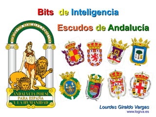 Bits de Inteligencia
    Escudos de Andalucía




               Lourdes Giraldo Vargas
                           www.logiva.es
 