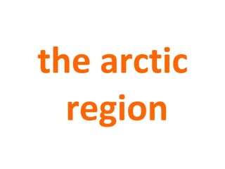 the arctic
region
 
