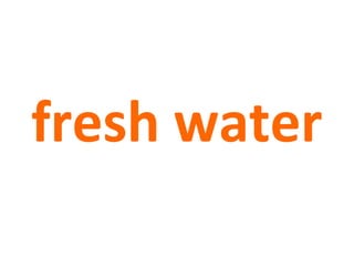 fresh water