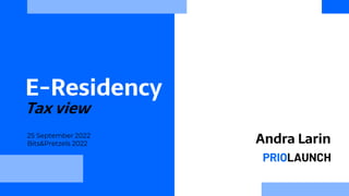 Andra Larin
E-Residency
Tax view
25 September 2022
Bits&Pretzels 2022
PRIOLAUNCH
 