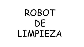 ROBOT
DE
LIMPIEZA
 