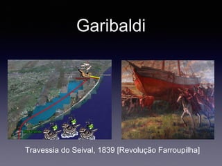 Garibaldi
Travessia do Seival, 1839 [Revolução Farroupilha]
 