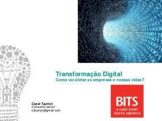 Transformação Digital
Como vai afetar as empresas e nossas vidas?
Cezar Taurion
Consultor senior
ctaurion@gmail.com
 