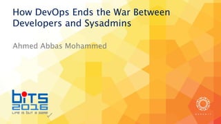 Ahmed Abbas Mohammed
How DevOps Ends the War Between
Developers and Sysadmins
 
