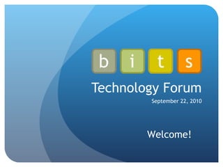 Technology Forum September 22, 2010 Welcome! 