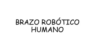 BRAZO ROBÓTICO
HUMANO