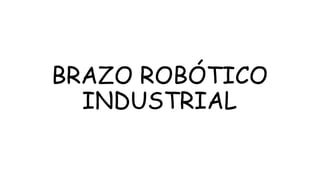 BRAZO ROBÓTICO
INDUSTRIAL