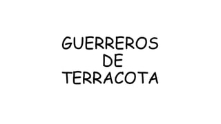 GUERREROS
DE
TERRACOTA