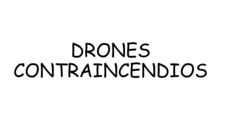 DRONES
CONTRAINCENDIOS