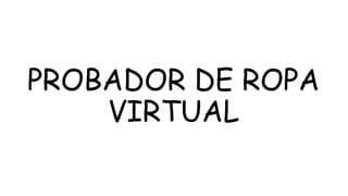 PROBADOR DE ROPA
VIRTUAL