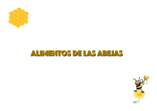 ALIMENTOS DE LAS ABEJAS
ALIMENTOS DE LAS ABEJAS