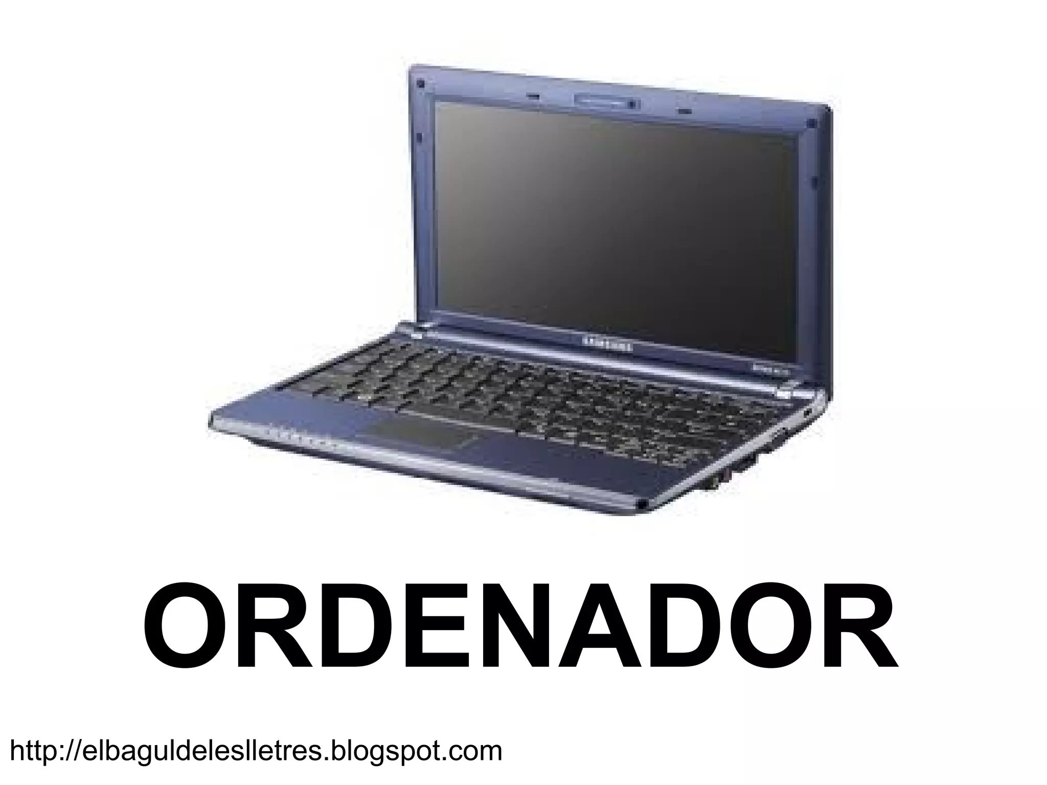 ORDENADOR
http://elbaguldeleslletres.blogspot.com
 