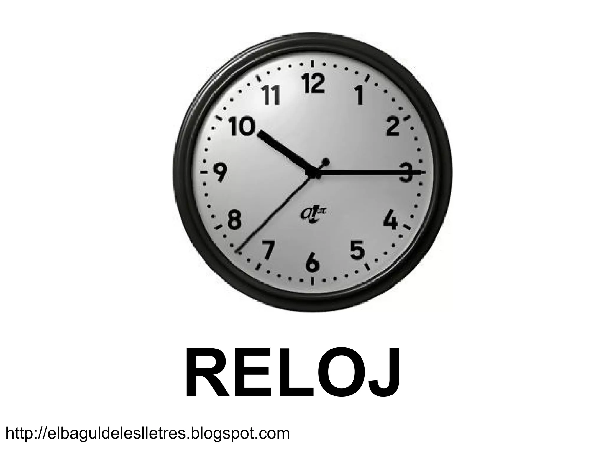 RELOJ
http://elbaguldeleslletres.blogspot.com
 