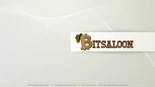 WWW.BITSALOON.COM | TEAM@BITSALOON.COM | 585 HOWARD ST, SUITE 103, SAN FRANCISCO 94105
 