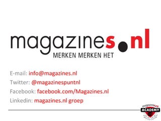 E-mail: info@magazines.nl
Twitter: @magazinespuntnl
Facebook: facebook.com/Magazines.nl
Linkedin: magazines.nl groep
 