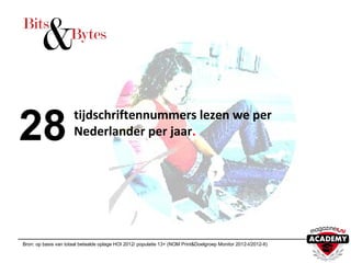 tijdschriftennummers lezen we per
Nederlander per jaar.
Bron: op basis van totaal betaalde oplage HOI 2012/ populatie 13+ (NOM Print&Doelgroep Monitor 2012-I/2012-II)
28
 