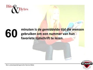 minuten is de gemiddelde tijd die mensen
gebruiken om een nummer van hun
favoriete tijdschrift te lezen.
Bron: productwaarderingsmonitor Sanoma Media
60
 