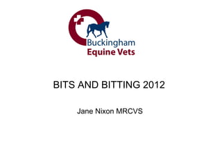 BITS AND BITTING 2012

    Jane Nixon MRCVS
 