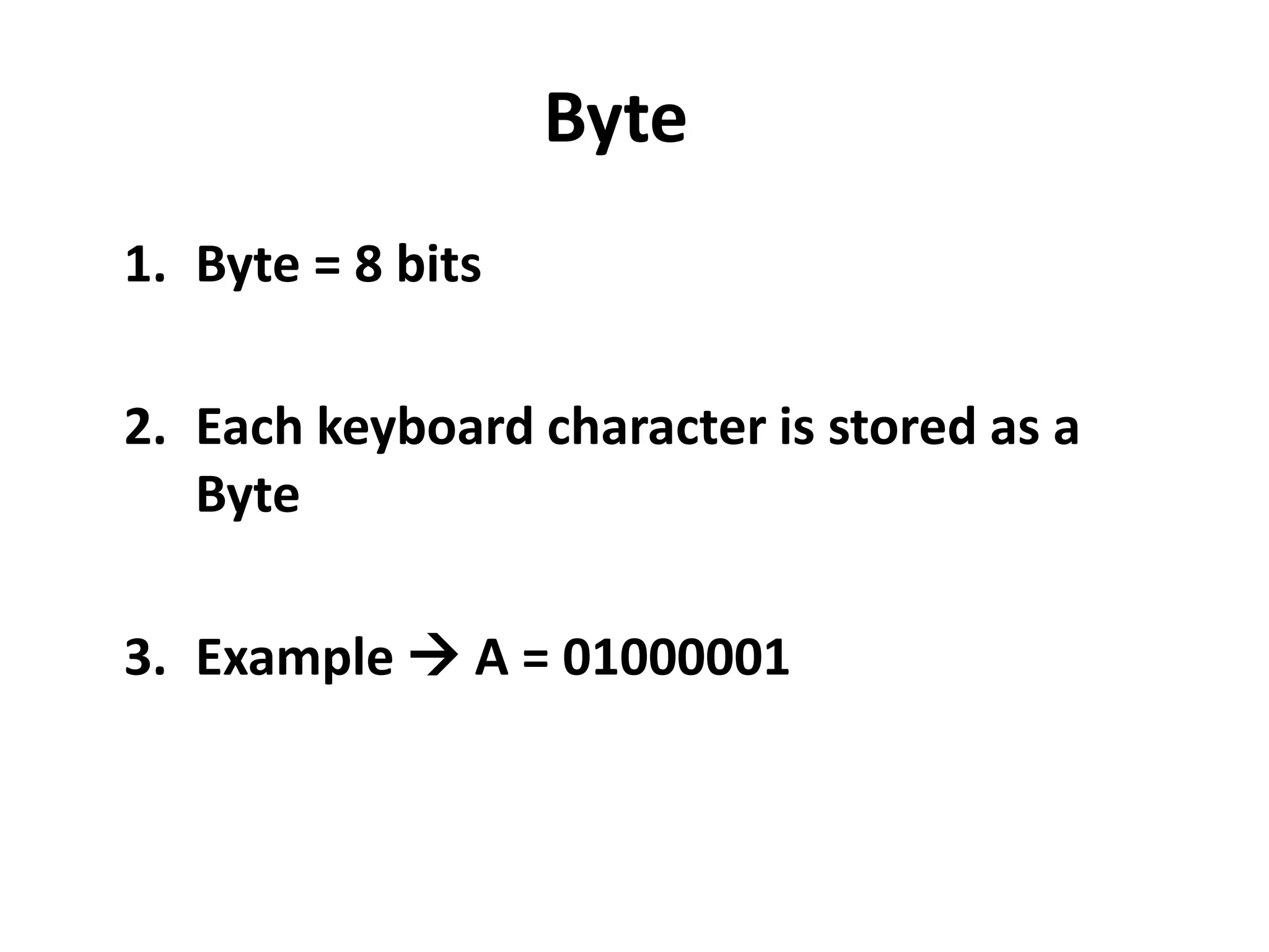 ByteByte = 8 bitsEach keyboard character is stored as a ByteExample  A = 01000001 