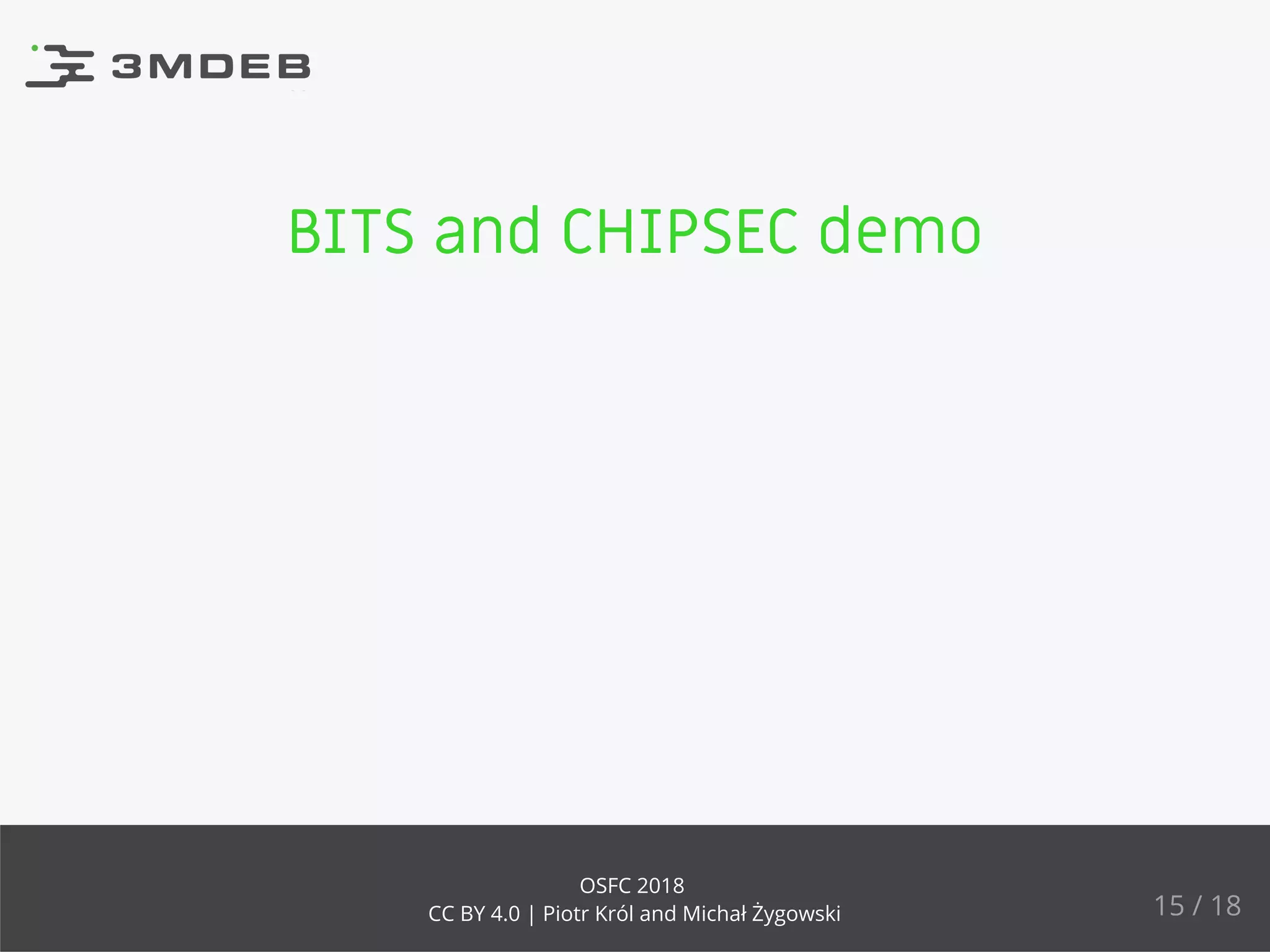BITS and CHIPSEC demo
15 / 18
OSFC 2018
CC BY 4.0 | Piotr Król and Michał Żygowski
 