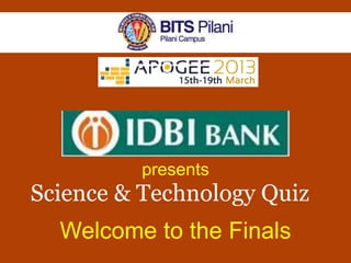 presents
Science & Technology Quiz
  Welcome to the Finals
 