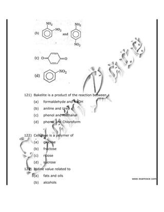 121) Bakelite is a product of the reaction between
(a) formaldehyde and NaOH
(b) aniline and Urea
(c) phenol and Methanal
(d) phenol and Chloroform
122) Cellulose is a polymer of
(a) glucose
(b) fructose
(c) ribose
(d) sucrose
123) Iodine value related to
(a) fats and oils
(b) alcohols
   ✁✂✄☎✆✝☎✞✂✁✞✟✆
 