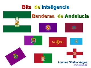 Banderas  de   Andalucía Lourdes Giraldo Vargas www.logiva.es Bits   de   Inteligencia 