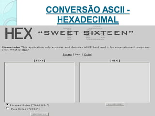 CONVERSÃO ASCII -
  HEXADECIMAL
 