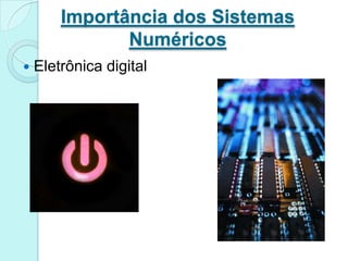 Os primeiros computadores eram decimais (por exemplo, o ENIAC) Importância dos Sistemas Numéricos