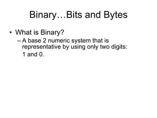 Binary…Bits and Bytes ,[object Object],[object Object],[object Object]