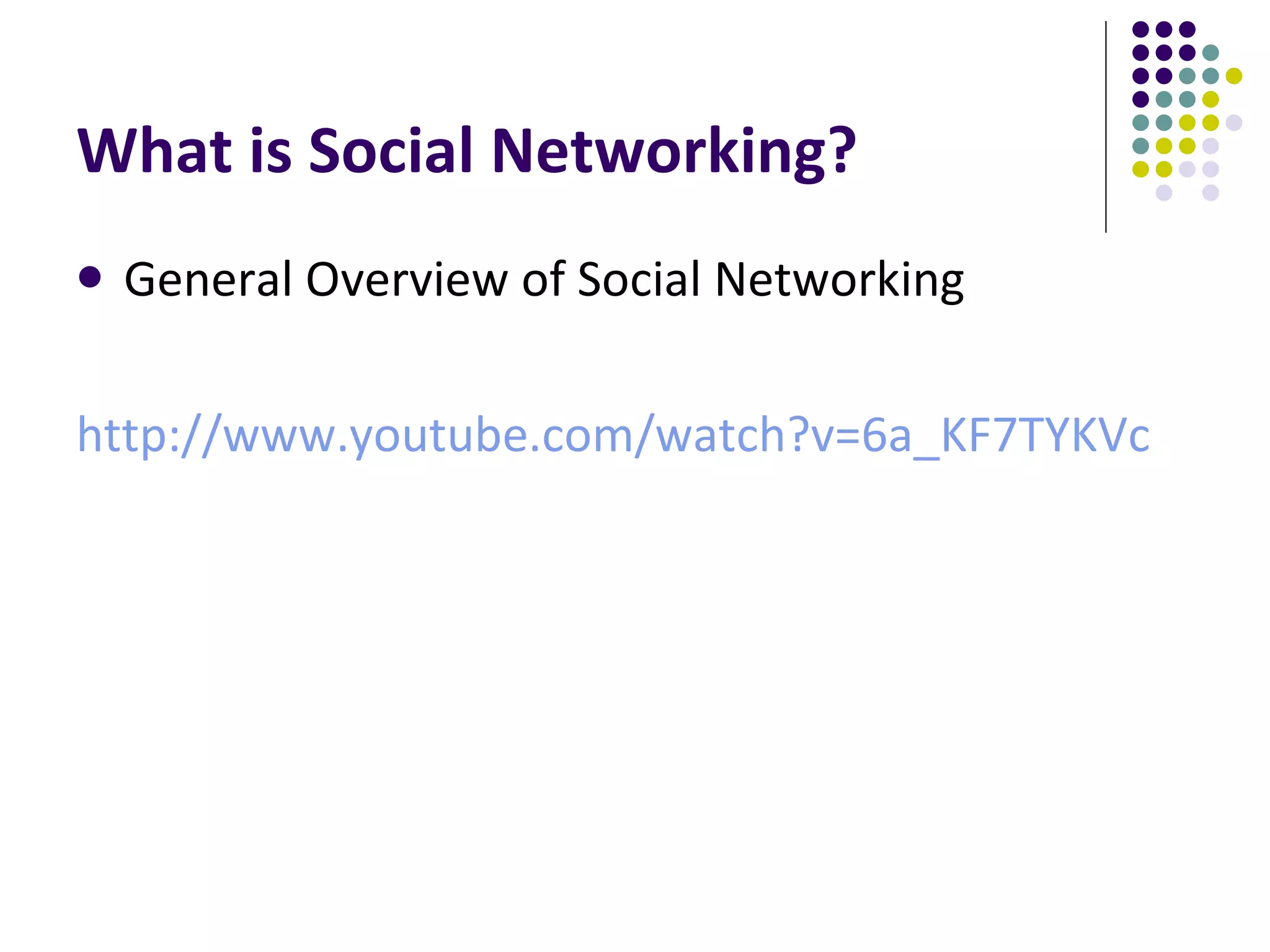 What is Social Networking? General Overview of Social Networking http://www.youtube.com/watch?v=6a_KF7TYKVc