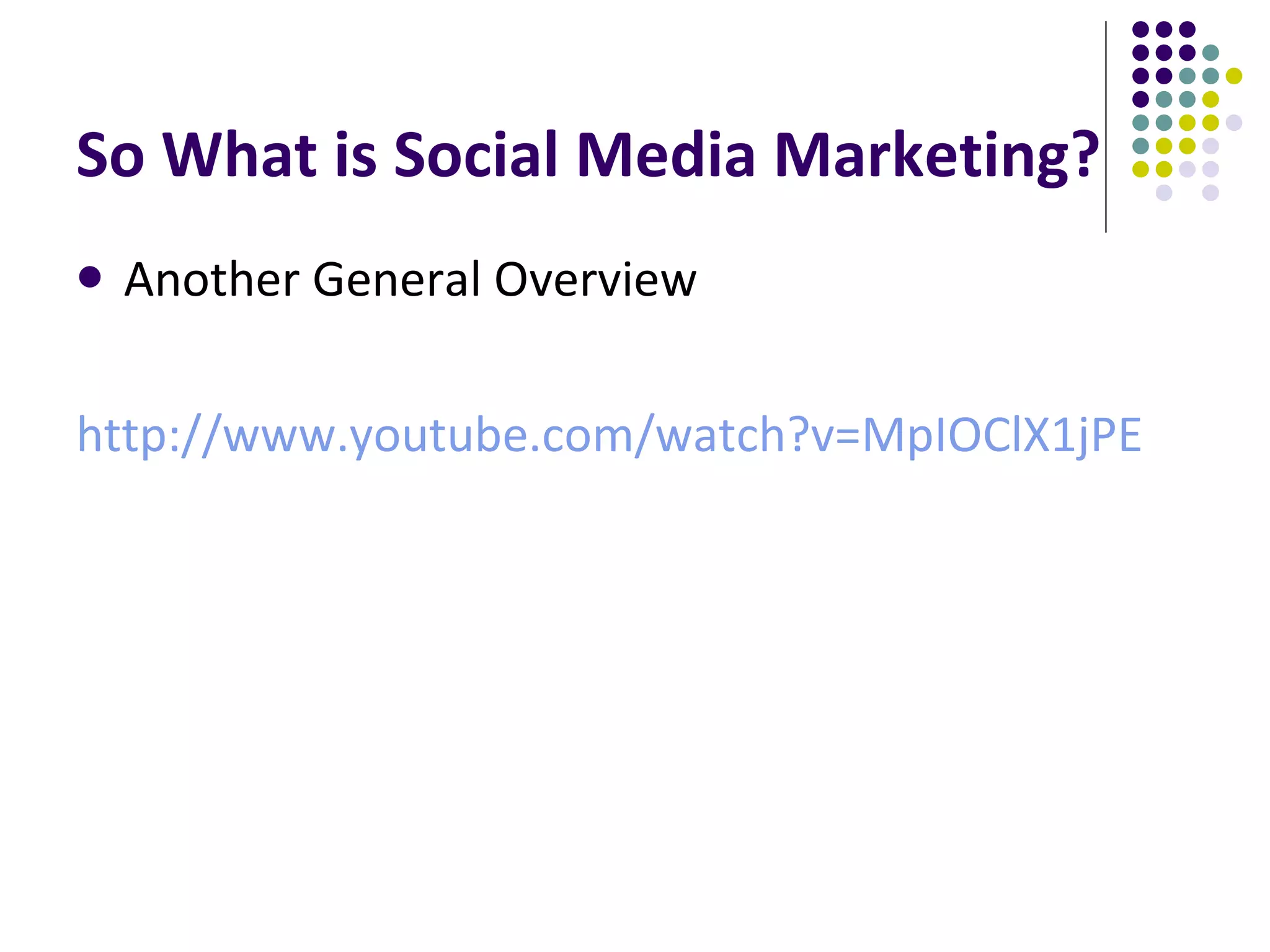 So What is Social Media Marketing? Another General Overview http://www.youtube.com/watch?v=MpIOClX1jPE