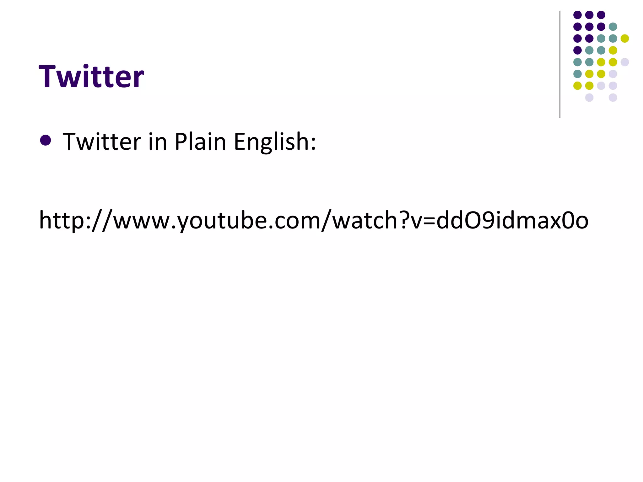 Twitter Twitter in Plain English: http://www.youtube.com/watch?v=ddO9idmax0o