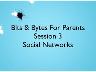 Bits & Bytes For Parents
        Session 3
    Social Networks
 