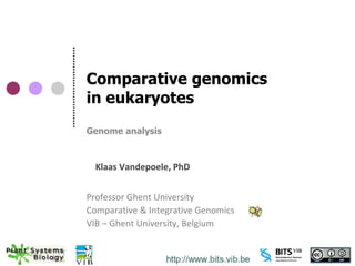Comparative genomics
in eukaryotes
Genome analysis



  Klaas Vandepoele, PhD


Professor Ghent University
Comparative & Integrative Genomics
VIB – Ghent University, Belgium
 