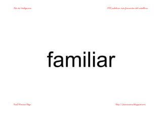 Bits de Inteligencia 2000 palabras más frecuentes del castellano
Raúl Álvarez Alejo http://ptsansuena.blogspot.com
familiar
 