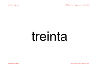 Bits de Inteligencia 2000 palabras más frecuentes del castellano
Raúl Álvarez Alejo http://ptsansuena.blogspot.com
treinta
 