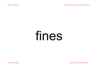 Bits de Inteligencia 2000 palabras más frecuentes del castellano
Raúl Álvarez Alejo http://ptsansuena.blogspot.com
fines
 