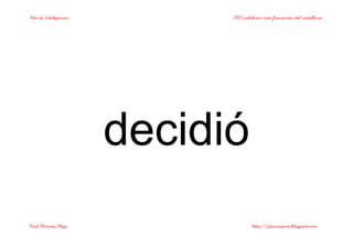 Bits de Inteligencia 2000 palabras más frecuentes del castellano
Raúl Álvarez Alejo http://ptsansuena.blogspot.com
decidió
 