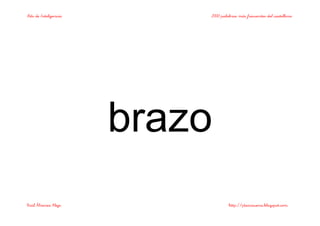 Bits de Inteligencia 2000 palabras más frecuentes del castellano
Raúl Álvarez Alejo http://ptsansuena.blogspot.com
brazo
 