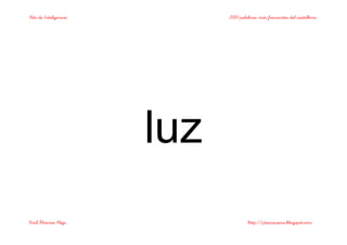 Bits de Inteligencia 2000 palabras más frecuentes del castellano
Raúl Álvarez Alejo http://ptsansuena.blogspot.com
luz
 